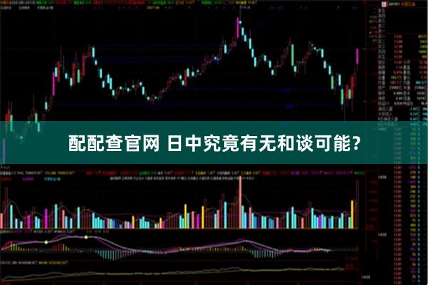 配配查官网 日中究竟有无和谈可能？